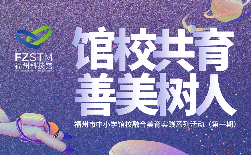 館校共育 善美樹人——福州市中小學館校融合美育實踐系列活動（第一期）